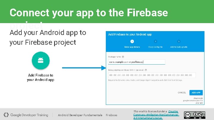 Connect your app to the Firebase project Add your Android app to your Firebase
