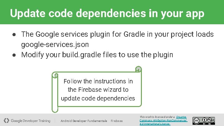 Update code dependencies in your app ● The Google services plugin for Gradle in