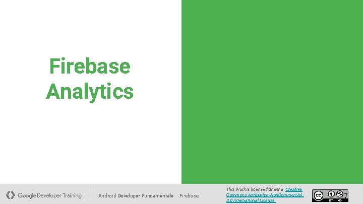 Firebase Analytics Android Developer Fundamentals Firebase This work is licensed under a Creative Commons