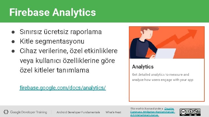 Firebase Analytics ● Sınırsız ücretsiz raporlama ● Kitle segmentasyonu ● Cihaz verilerine, özel etkinliklere
