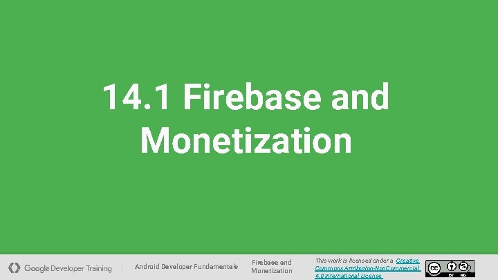 14. 1 Firebase and Monetization Android Developer Fundamentals Firebase and Monetization This work is