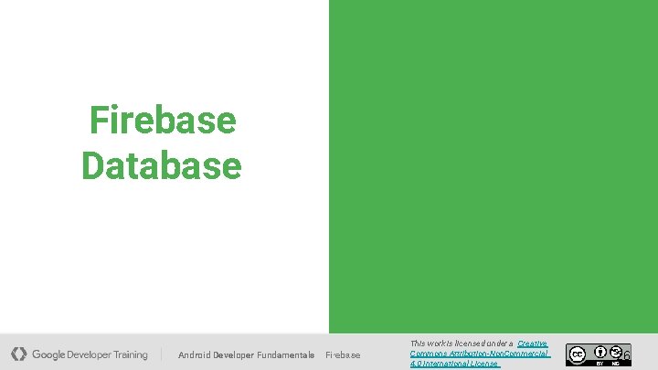 Firebase Database Android Developer Fundamentals Firebase This work is licensed under a Creative Commons