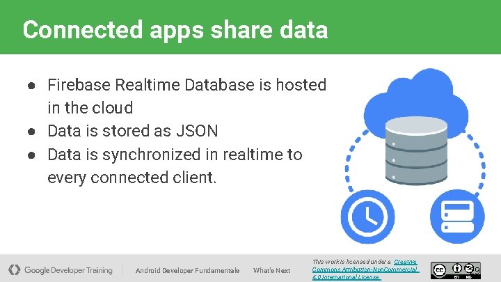 Connected apps share data ● Firebase Realtime Database is hosted in the cloud ●