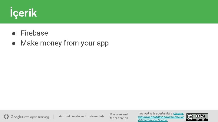 İçerik ● Firebase ● Make money from your app Android Developer Fundamentals Firebase and