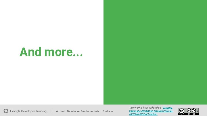 And more. . . Android Developer Fundamentals Firebase This work is licensed under a