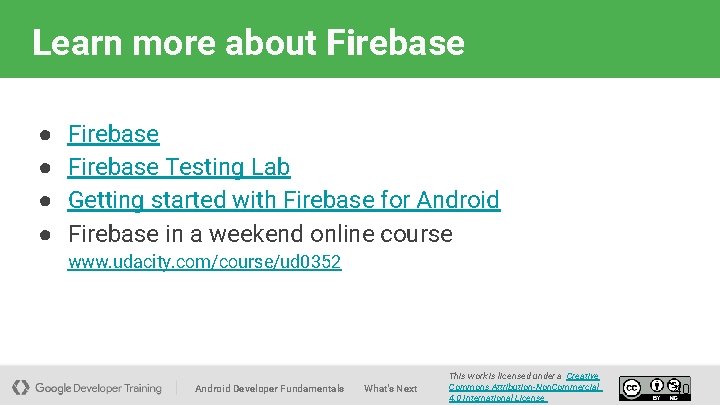 Learn more about Firebase ● ● Firebase Testing Lab Getting started with Firebase for