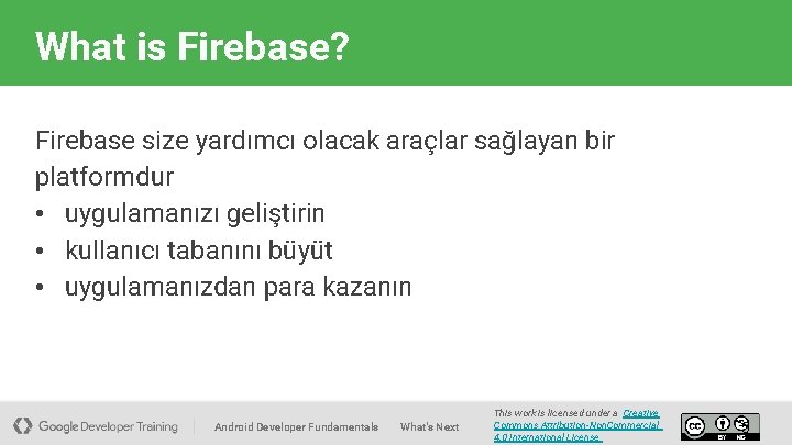 What is Firebase? Firebase size yardımcı olacak araçlar sağlayan bir platformdur • uygulamanızı geliştirin