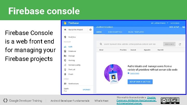 Firebase console Firebase Console is a web front end for managing your Firebase projects