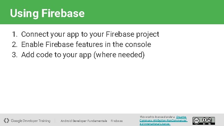 Using Firebase 1. Connect your app to your Firebase project 2. Enable Firebase features