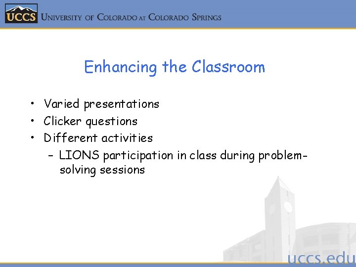 Enhancing the Classroom • Varied presentations • Clicker questions • Different activities – LIONS