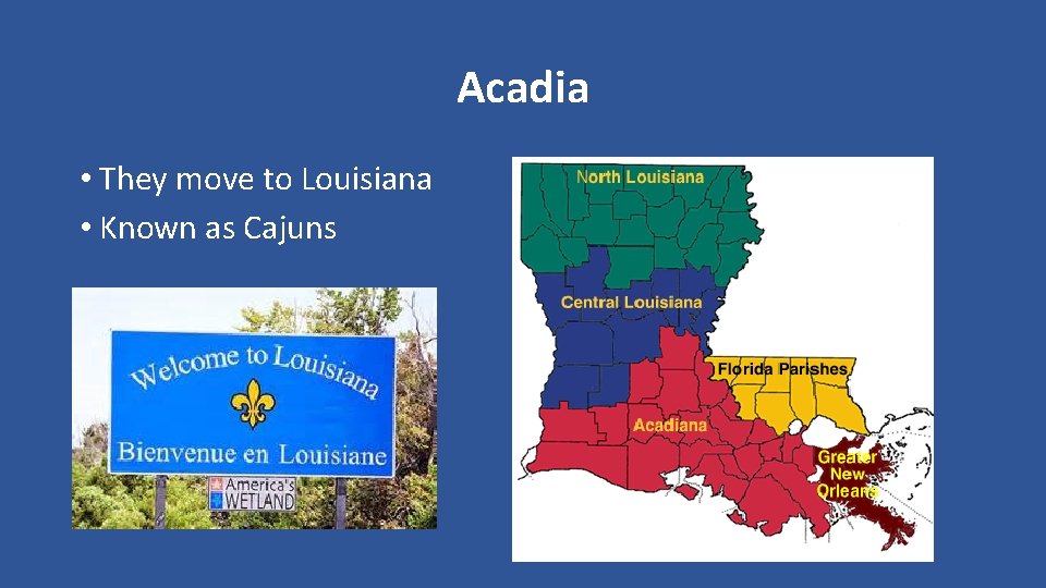 Acadia • They move to Louisiana • Known as Cajuns 