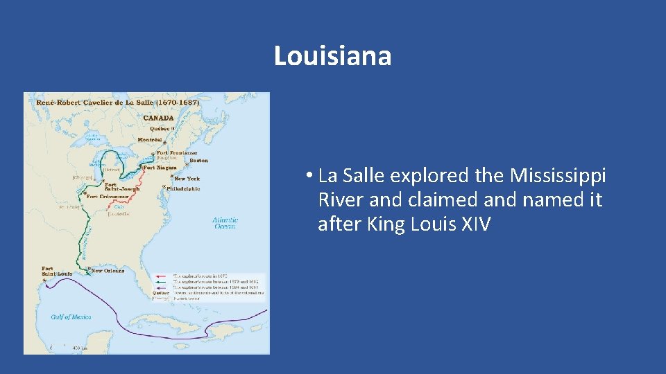 Louisiana • La Salle explored the Mississippi River and claimed and named it after