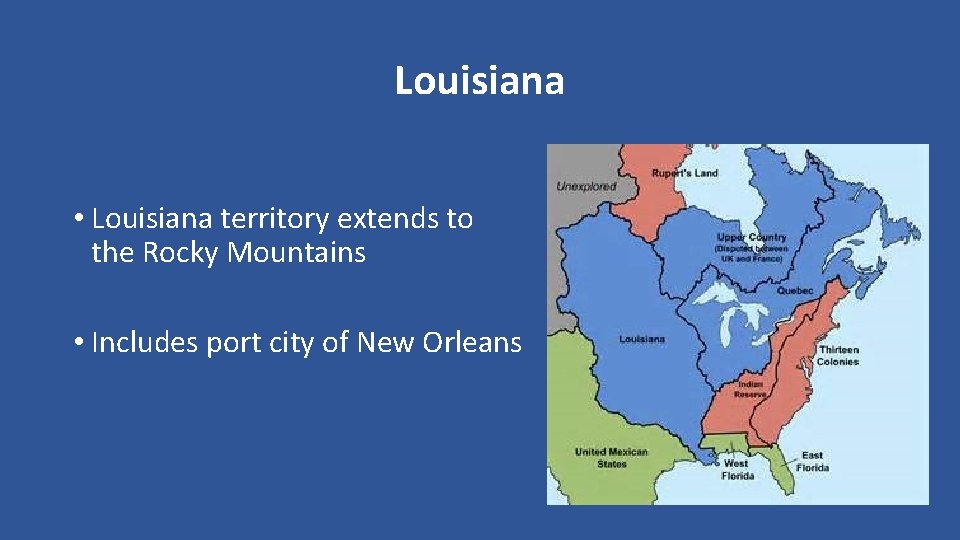 Louisiana • Louisiana territory extends to the Rocky Mountains • Includes port city of