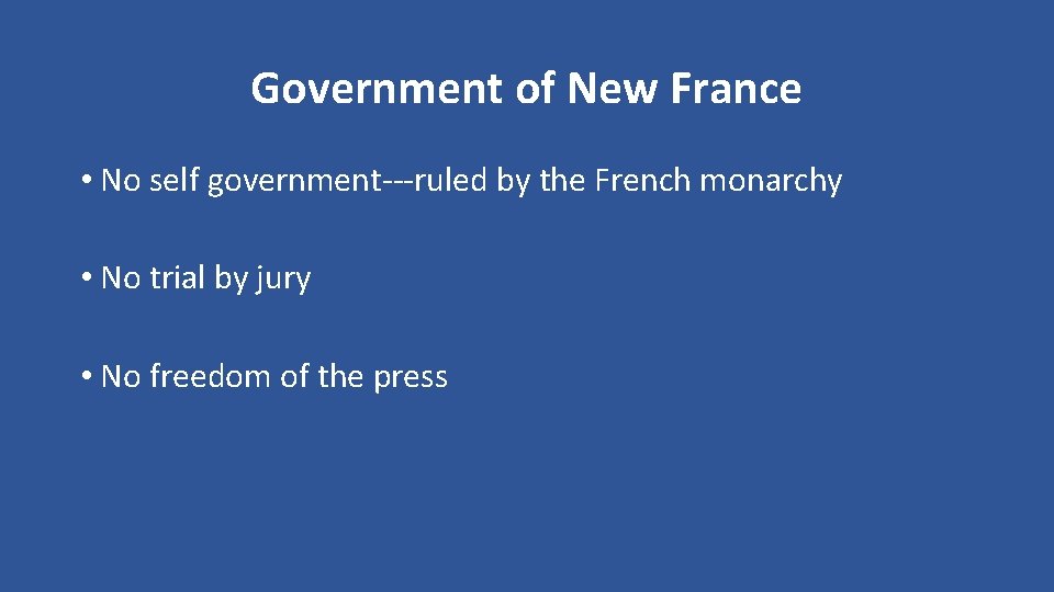 Government of New France • No self government---ruled by the French monarchy • No