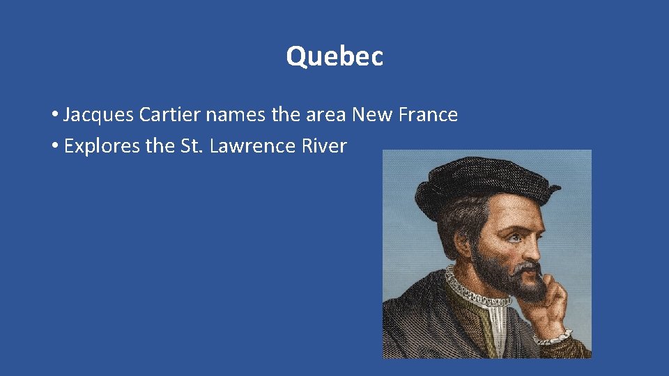 Quebec • Jacques Cartier names the area New France • Explores the St. Lawrence