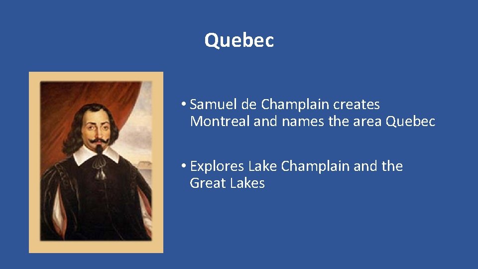 Quebec • Samuel de Champlain creates Montreal and names the area Quebec • Explores