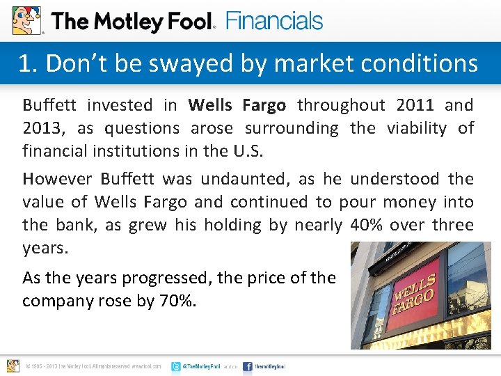 1. Don’t be swayed by market conditions Buffett invested in Wells Fargo throughout 2011 1. Don’t be swayed by market conditions Buffett invested in Wells Fargo throughout 2011
