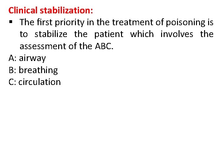 Clinical stabilization: § The ﬁrst priority in the treatment of poisoning is to stabilize