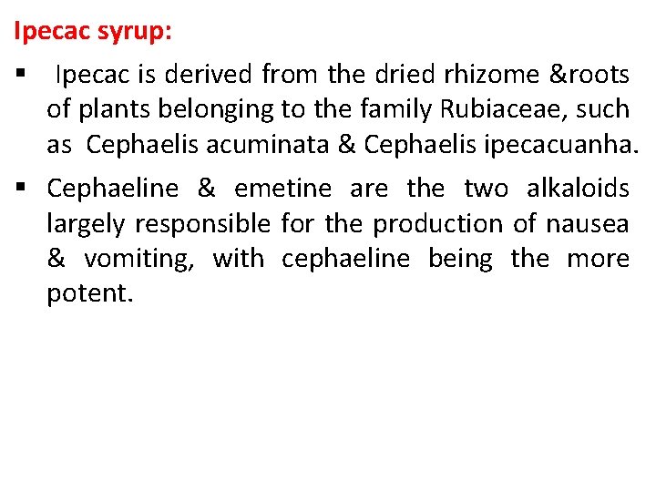 Ipecac syrup: § Ipecac is derived from the dried rhizome &roots of plants belonging