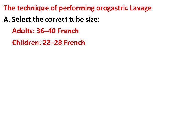 The technique of performing orogastric Lavage A. Select the correct tube size: Adults: 36–