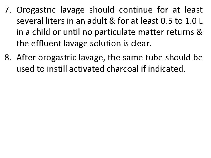 7. Orogastric lavage should continue for at least several liters in an adult &