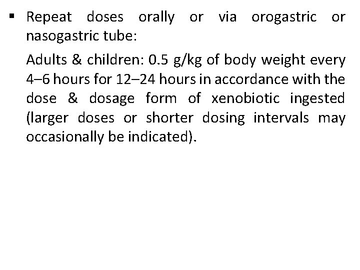 § Repeat doses orally or via orogastric or nasogastric tube: Adults & children: 0.