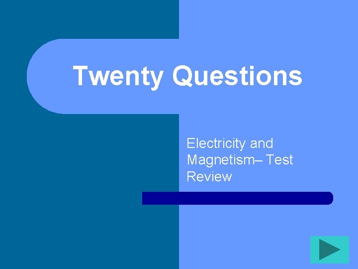 Twenty Questions Electricity and Magnetism– Test Review 