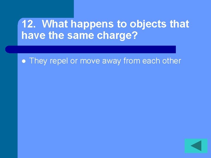 12. What happens to objects that have the same charge? l They repel or