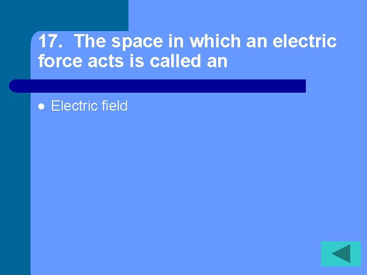 17. The space in which an electric force acts is called an l Electric