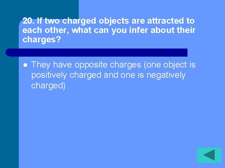 20. If two charged objects are attracted to each other, what can you infer