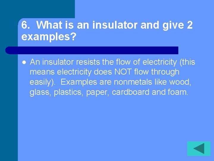 6. What is an insulator and give 2 examples? l An insulator resists the