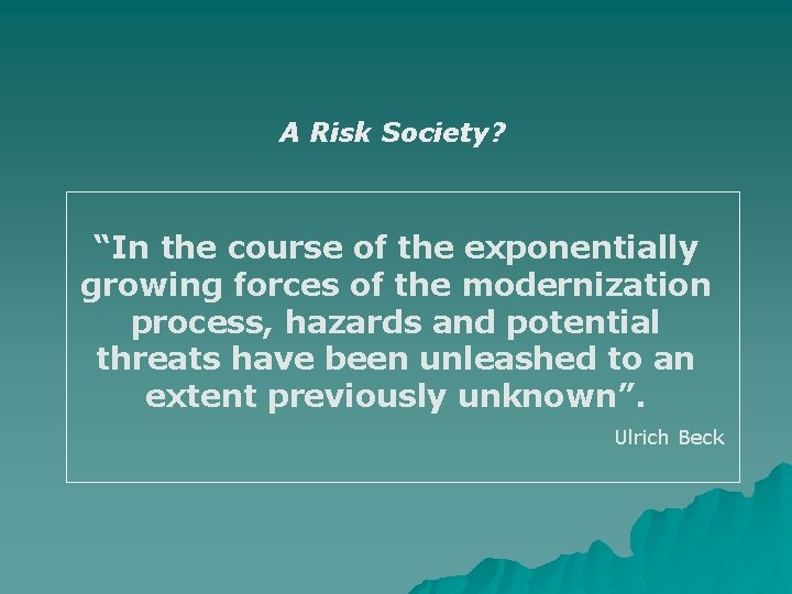 A Risk Society? “In the course of the exponentially growing forces of the modernization