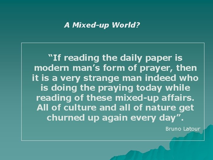 A Mixed-up World? “If reading the daily paper is modern man’s form of prayer,