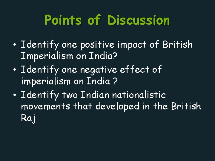Points of Discussion • Identify one positive impact of British Imperialism on India? •