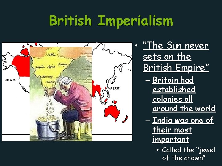 British Imperialism • “The Sun never sets on the British Empire” – Britain had