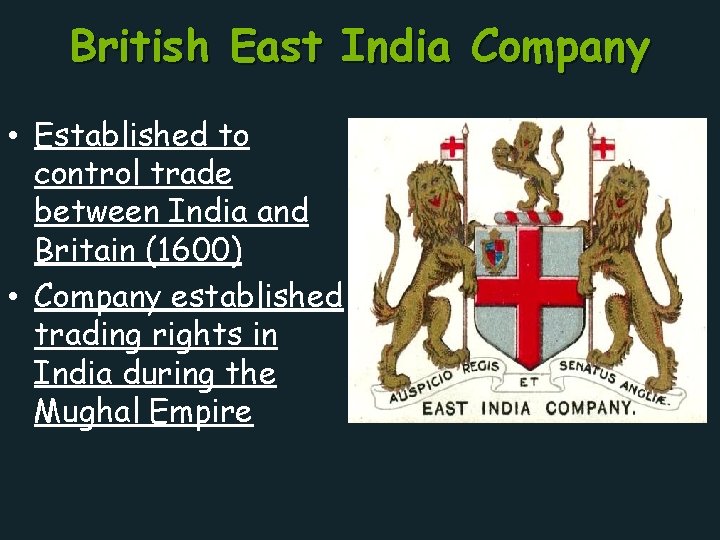British East India Company • Established to control trade between India and Britain (1600)