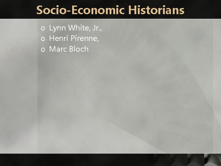 Socio-Economic Historians o Lynn White, Jr. , o Henri Pirenne, o Marc Bloch 