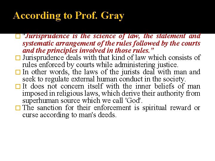 According to Prof. Gray � "Jurisprudence is the science of law, the statement and