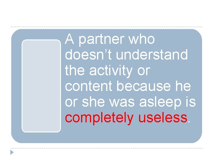 A partner who doesn’t understand the activity or content because he or she was A partner who doesn’t understand the activity or content because he or she was