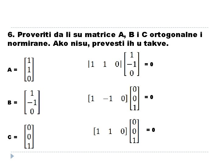 6. Proveriti da li su matrice A, B i C ortogonalne i normirane. Ako