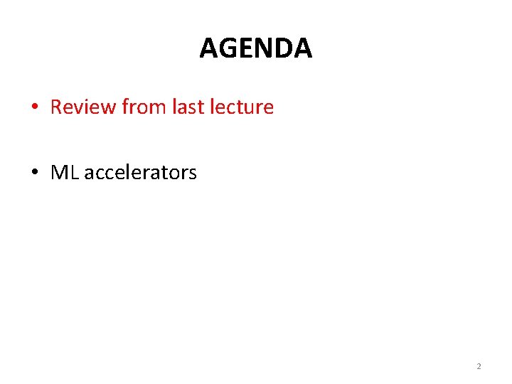 AGENDA • Review from last lecture • ML accelerators 2 