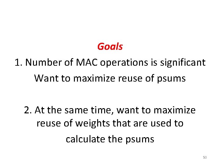 Goals 1. Number of MAC operations is significant Want to maximize reuse of psums