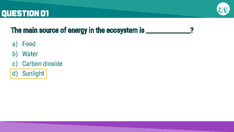 QUESTION 01 The main source of energy in the ecosystem is ________? a) b)