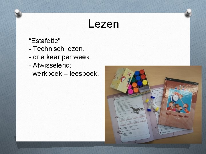 Lezen “Estafette” - Technisch lezen. - drie keer per week - Afwisselend: werkboek –