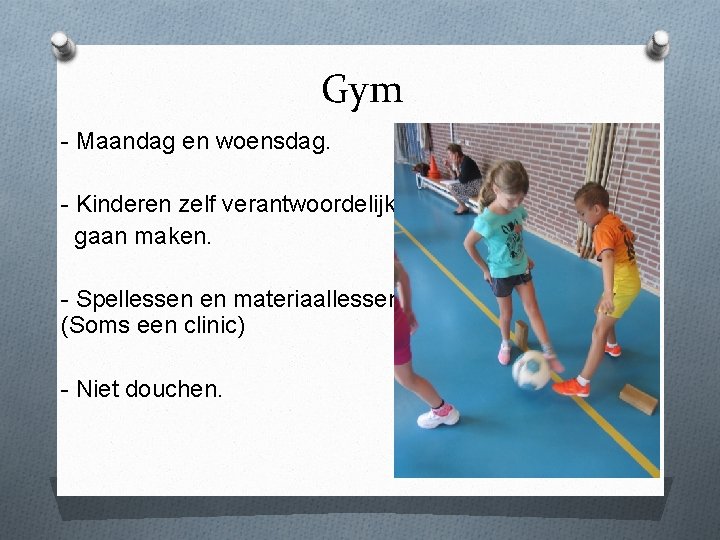 Gym - Maandag en woensdag. - Kinderen zelf verantwoordelijk gaan maken. - Spellessen en