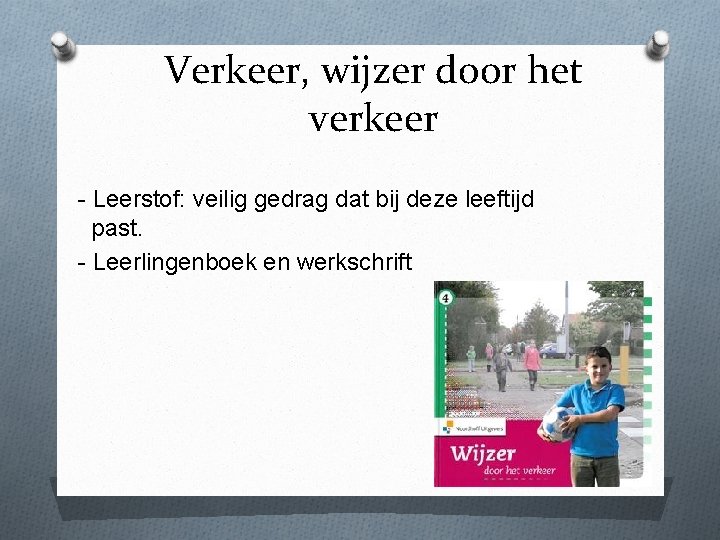 Verkeer, wijzer door het verkeer - Leerstof: veilig gedrag dat bij deze leeftijd past.