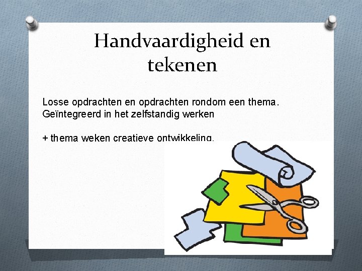 Handvaardigheid en tekenen Losse opdrachten en opdrachten rondom een thema. Geïntegreerd in het zelfstandig