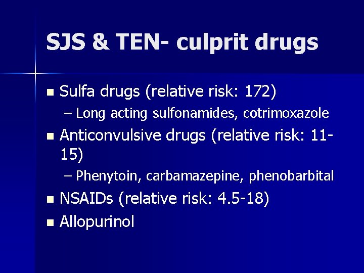 SJS & TEN- culprit drugs n Sulfa drugs (relative risk: 172) – Long acting