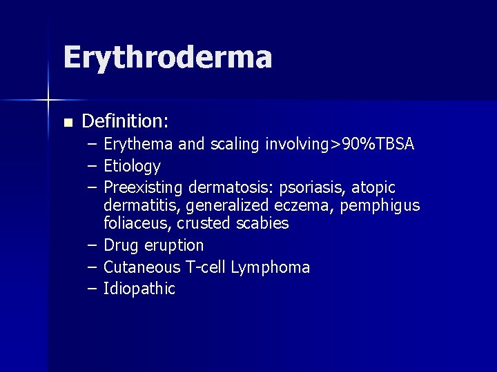 Erythroderma n Definition: – Erythema and scaling involving>90%TBSA – Etiology – Preexisting dermatosis: psoriasis,