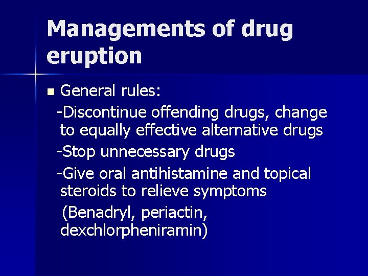 Managements of drug eruption n General rules: -Discontinue offending drugs, change to equally effective